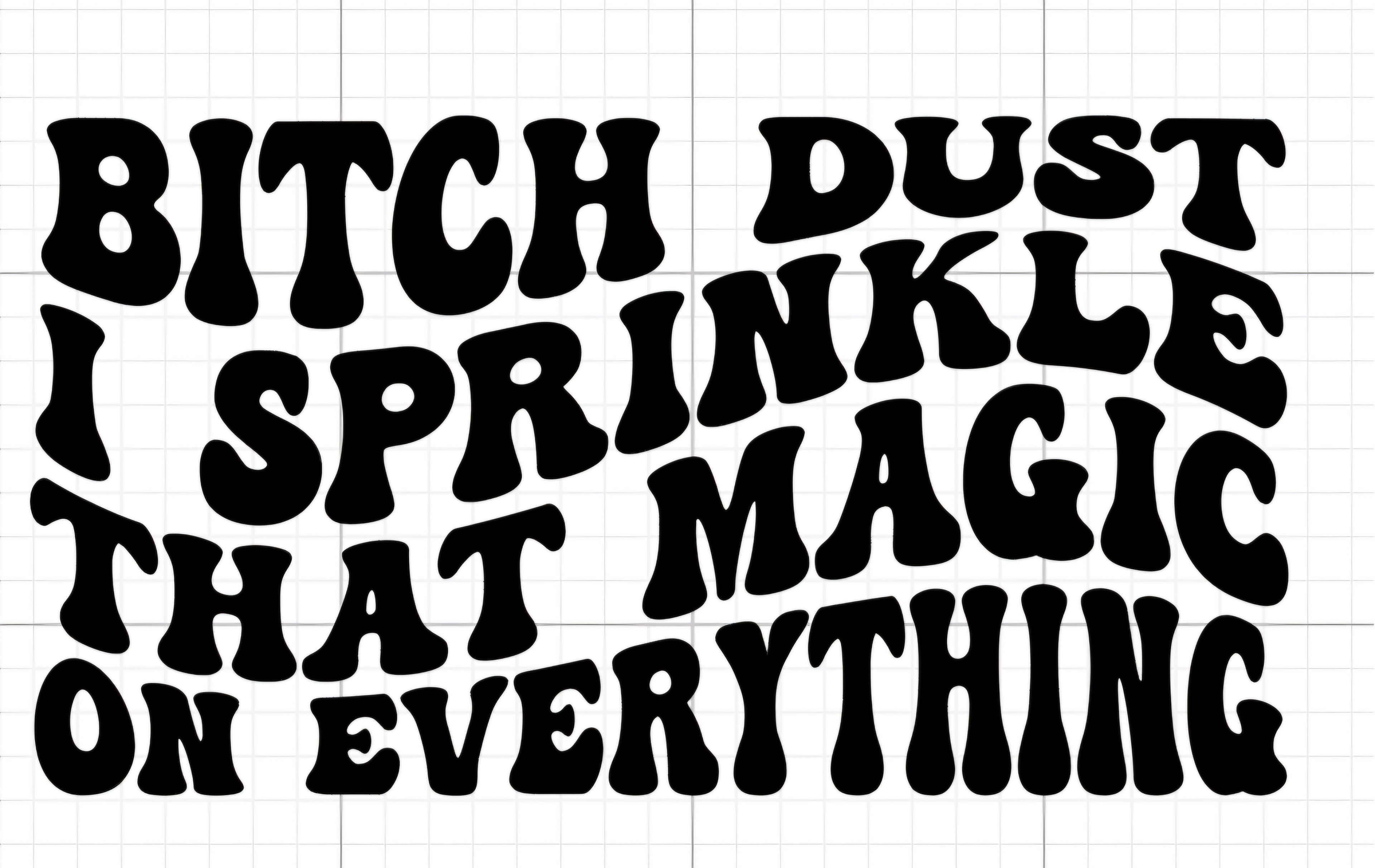 Bitch Dust I Sprinkle that magic on everything