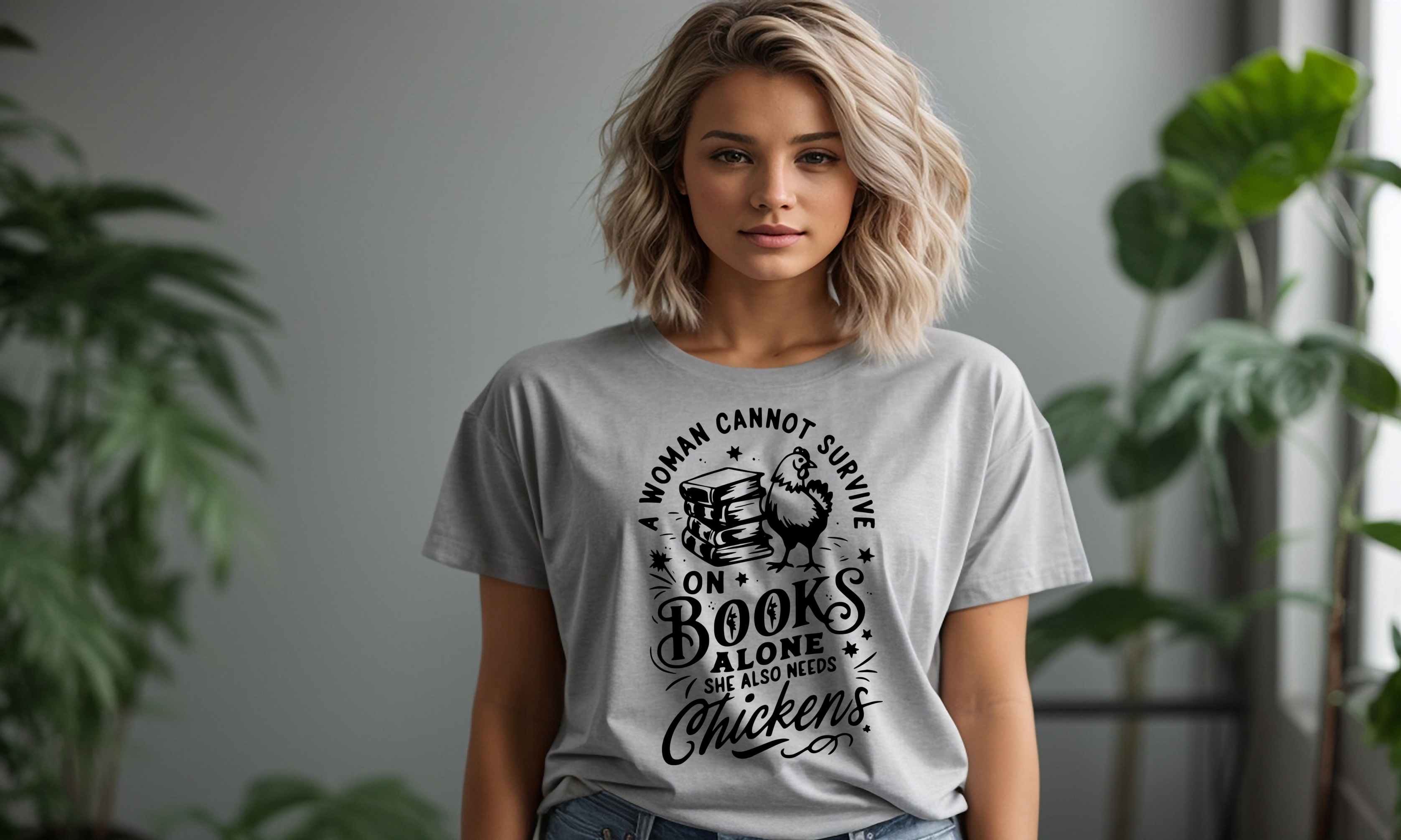 T-Shirt A Woman cannot survive on Books alone she also needs Chickens